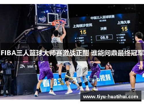 FIBA三人篮球大师赛激战正酣 谁能问鼎最终冠军