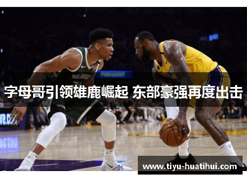 字母哥引领雄鹿崛起 东部豪强再度出击