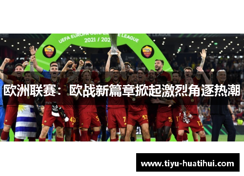 欧洲联赛：欧战新篇章掀起激烈角逐热潮