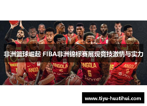 非洲篮球崛起 FIBA非洲锦标赛展现竞技激情与实力