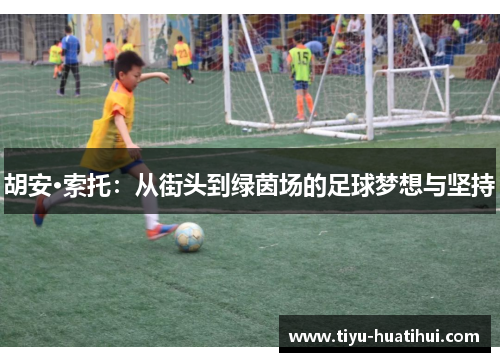 胡安·索托：从街头到绿茵场的足球梦想与坚持