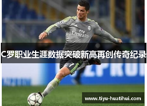 C罗职业生涯数据突破新高再创传奇纪录