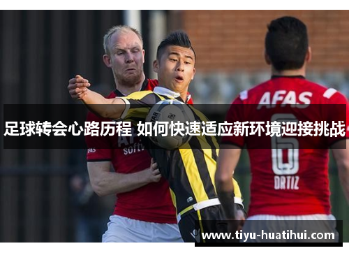 足球转会心路历程 如何快速适应新环境迎接挑战
